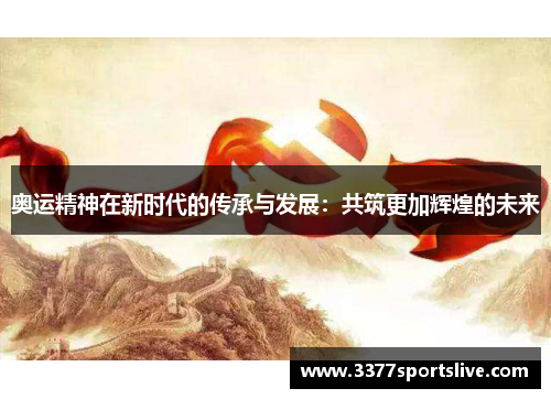 奥运精神在新时代的传承与发展：共筑更加辉煌的未来